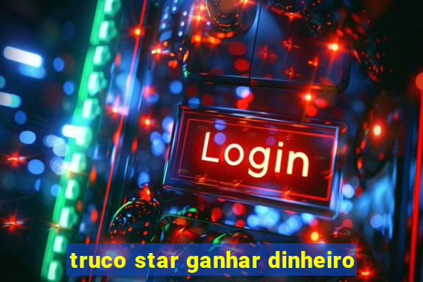 truco star ganhar dinheiro